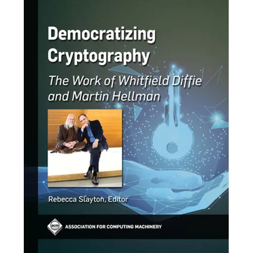 Democratizing Cryptography: The Work of Whitfield Diffie and Martin Hellman - Paperback