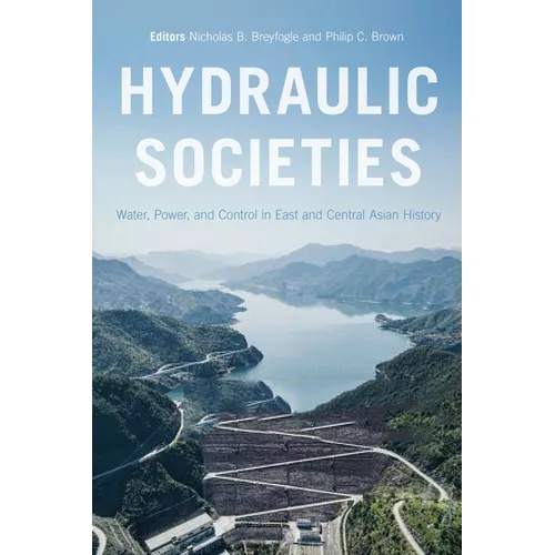 Hydraulic Societies: Water, Power, and Control in East and Central Asian History - Paperback