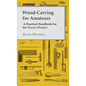 Wood-Carving for Amateurs - A Practical Handbook for the Novice Worker - Hardcover