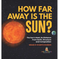 How Far Away is the Sun? The Sun's Heat, Its Distance from Earth, Structure and Composition Grade 6-8 Earth Science - Hardcover