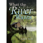 What the River Wants - Hardcover