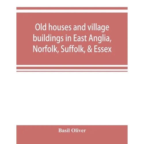 Old houses and village buildings in East Anglia, Norfolk, Suffolk, & Essex - Paperback