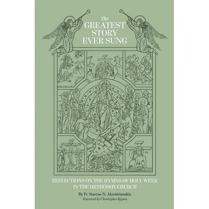 The Greatest Story Ever Sung: Reflections on the Hymns of Holy Week in the Orthodox Church - Paperback