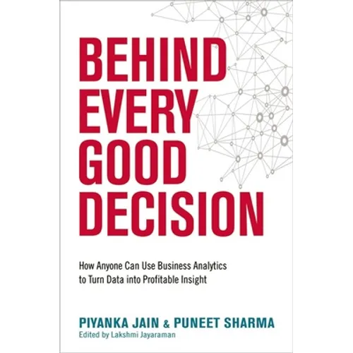 Behind Every Good Decision: How Anyone Can Use Business Analytics to Turn Data Into Profitable Insight - Paperback