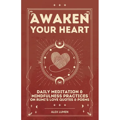 Awaken Your Heart: Daily Meditation & Mindfulness Practices on Rumi's Love Quotes & Poems - Paperback