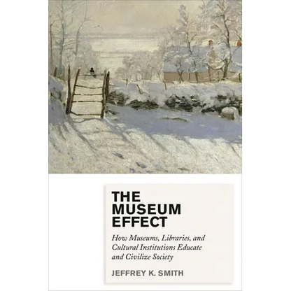 Museum Effect: How Museums, Libraries, and Cultural Institutions Educate and Civilize Society - Paperback