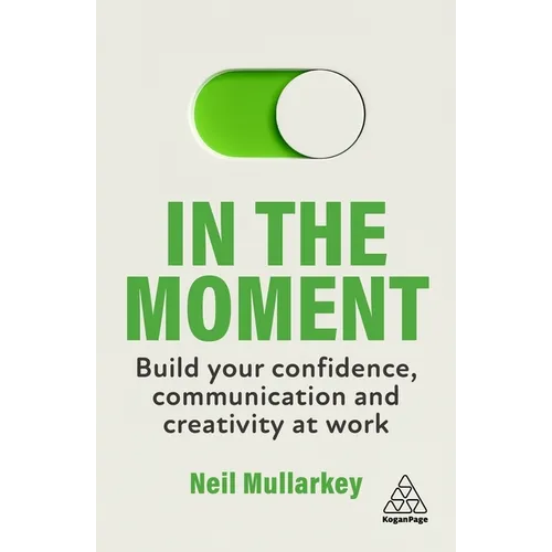 In the Moment: Build Your Confidence, Communication and Creativity at Work - Hardcover