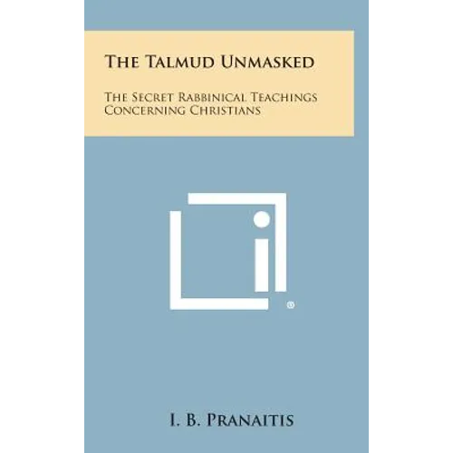 The Talmud Unmasked: The Secret Rabbinical Teachings Concerning Christians - Hardcover