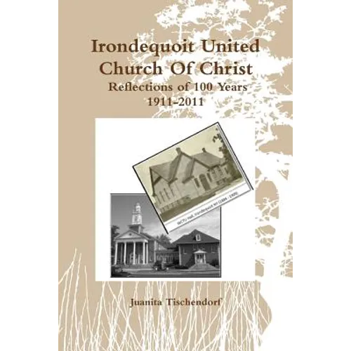 Irondequoit United Church Of Christ- Reflections of 100 Years - 1911-2011 - Paperback