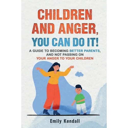 Children and Anger, you can do it!: A guide to becoming better parents, and not passing on your anger to your children. - Paperback