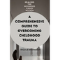 Healing the Wounded Child Within: A Comprehensive Guide to Overcoming Childhood Trauma - Paperback