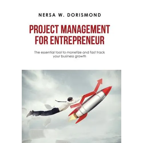 Project Management for Entrepreneur: The Essential Tool to Monetize and Fast Track Your Business Growth - Hardcover