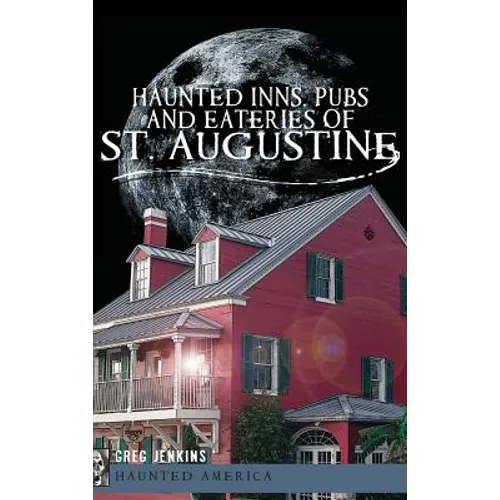 Haunted Inns, Pubs and Eateries of St. Augustine - Hardcover