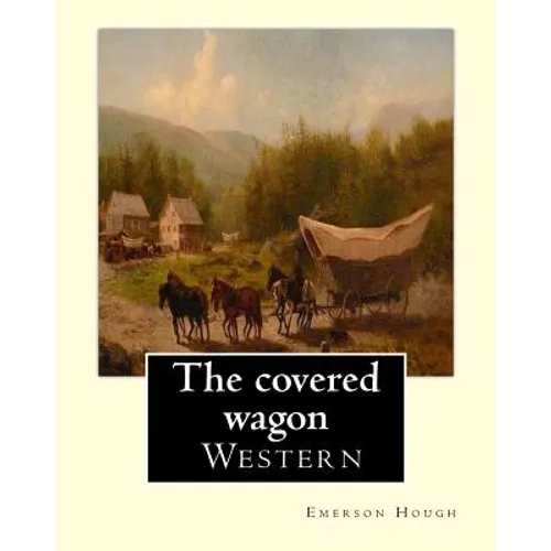 The covered wagon (1922), By Emerson Hough, A NOVEL: about a group of pioneers traveling through the old West from Kansas to Oregon. - Paperback