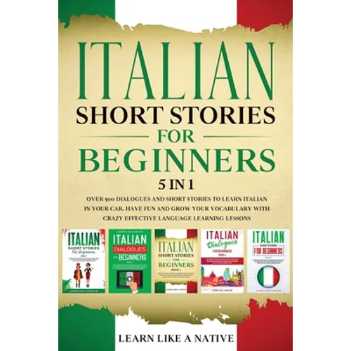 Italian Short Stories for Beginners 5 in 1: Over 500 Dialogues and Daily Used Phrases to Learn Italian in Your Car. Have Fun & Grow Your Vocabulary, w - Paperback