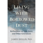 Living with Borrowed Dust: Reflections on Life, Love, and Other Grievances - Paperback