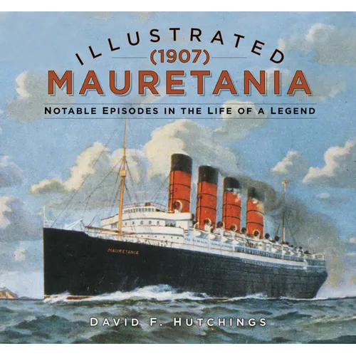 Illustrated Mauretania (1907): Notable Episodes in the Life of a Legend - Hardcover