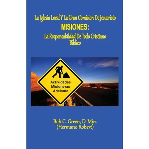 La Iglesia Local Y La Gran Comision de Jesucristo: Misiones: La Responsabildad de Todo Cristiano Biblico - Paperback
