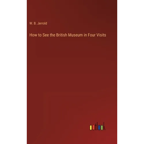 How to See the British Museum in Four Visits - Hardcover