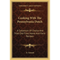 Cooking with the Pennsylvania Dutch: A Collection of Choice and Tried Old-Time Home and Farm Recipes - Paperback