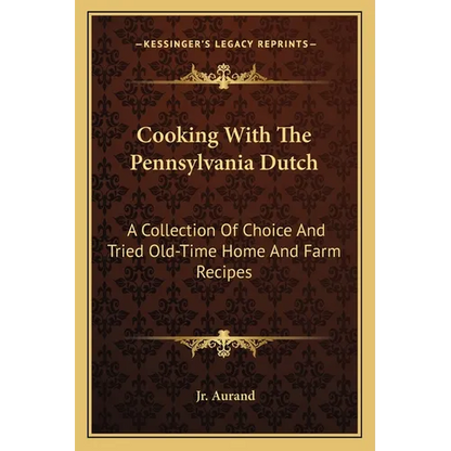 Cooking with the Pennsylvania Dutch: A Collection of Choice and Tried Old-Time Home and Farm Recipes - Paperback