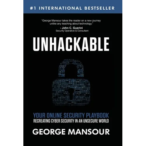 Unhackable: Your Online Security Playbook: Recreating Cyber Security in an Unsecure World - Hardcover