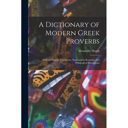 A Dictionary of Modern Greek Proverbs: With an English Translation, Explanatory Remarks, and Philological Illustrations - Paperback