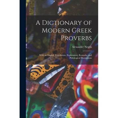 A Dictionary of Modern Greek Proverbs: With an English Translation, Explanatory Remarks, and Philological Illustrations - Paperback