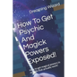 How To Get Psychic And Magick Powers Exposed!: How to get magical powers in real life that actually work! - Paperback