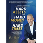 Hard Assets and Hard Money for Hard Times: A Blueprint to Build a Hard Asset Empire to Withstand Every Economic Cycle - Hardcover