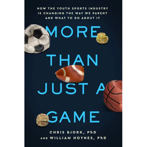 More Than Just a Game: How the Youth Sports Industry Is Changing the Way We Parent and What to Do about It - Paperback