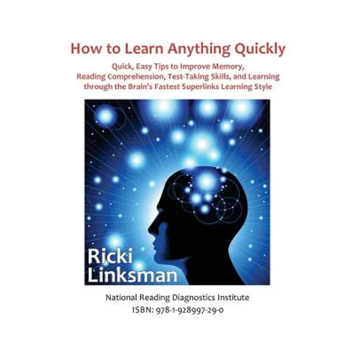 How to Learn Anything Quickly: Quick, Easy Tips to Improve Memory, Reading Comprehension, Test-Taking Skills, and Learning through the Brain's Fastes - Paperback