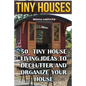 Tiny Houses: 50 Tiny House Living Ideas To Declutter And Organize Your House - Paperback