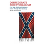 Confederate Exceptionalism: Civil War Myth and Memory in the Twenty-First Century - Paperback