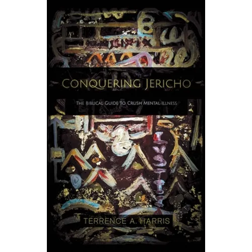 Conquering Jericho: The Biblical Guide to Crush Mental Illness - Hardcover