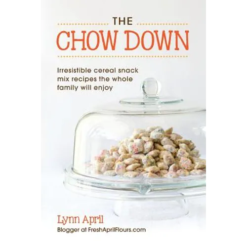 The Chow Down, Irresistible Cereal Snack Mix Recipes the Whole Family Will Enjoy - Paperback