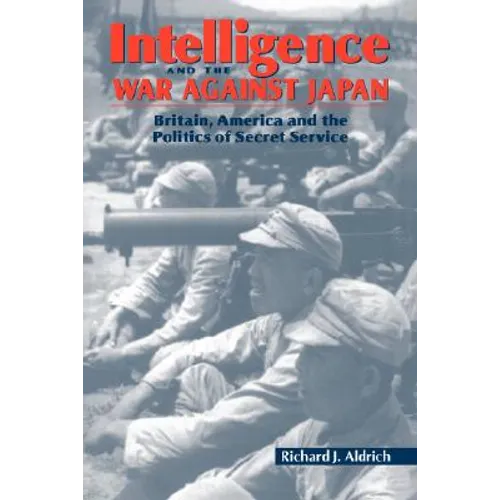 Intelligence and the War Against Japan: Britain, America and the Politics of Secret Service - Paperback