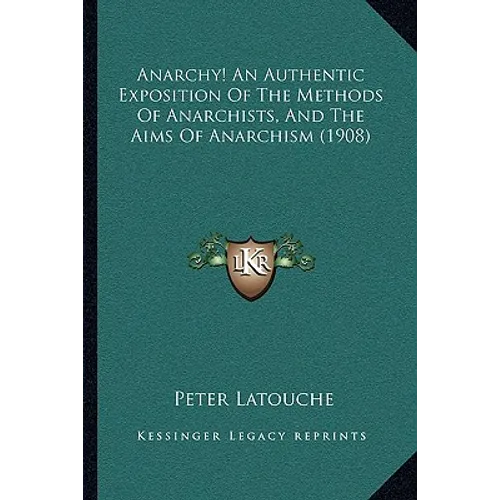 Anarchy! An Authentic Exposition Of The Methods Of Anarchists, And The Aims Of Anarchism (1908) - Paperback