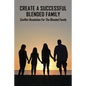 Create A Successful Blended Family: Conflict Resolution For The Blended Family: Co Parenting With No Communication - Paperback