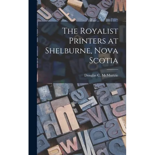The Royalist Printers at Shelburne, Nova Scotia - Hardcover