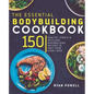 Essential Bodybuilding Cookbook: 150 Healthy, Simple & Delicious Bodybuilding Recipes To Meet Your Every Need - Paperback