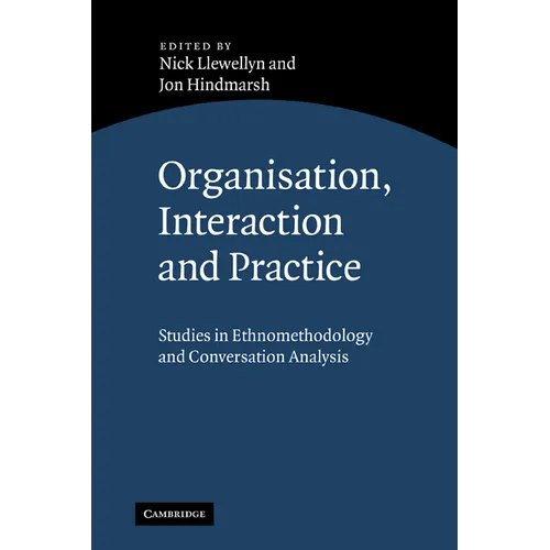 Organisation, Interaction and Practice: Studies of Ethnomethodology and Conversation Analysis - Paperback