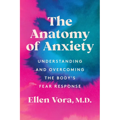 The Anatomy of Anxiety: Understanding and Overcoming the Body's Fear Response - Hardcover