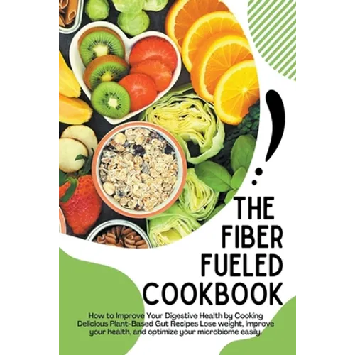 The Fiber Fueled Cookbook - Paperback