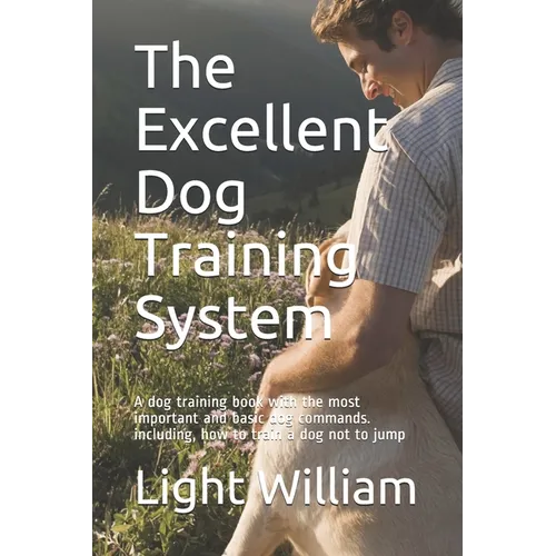 The Excellent Dog Training System: A dog training book with the most important and basic dog commands. including, how to train a dog not to jump - Paperback