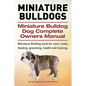 Miniature Bulldogs. Miniature Bulldog Dog Complete Owners Manual. Miniature Bulldog book for care, costs, feeding, grooming, health and training. - Paperback