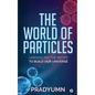The World of Particles: Unraveling the recipe to build our universe - Paperback