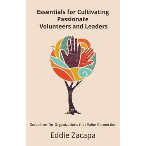 Essentials for Cultivating Passionate Volunteers and Leaders: Guidelines for Organizations that Value Connection - Paperback