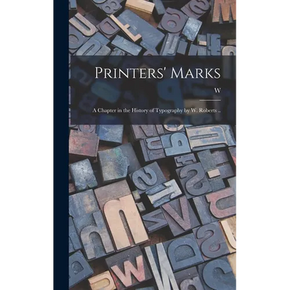 Printers' Marks; a Chapter in the History of Typography by W. Roberts .. - Hardcover
