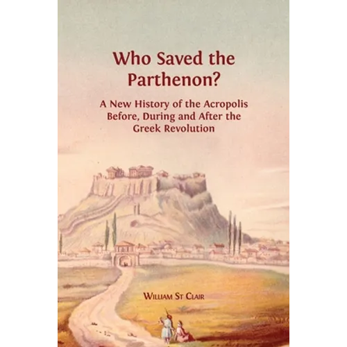 Who Saved the Parthenon?: A New History of the Acropolis Before, During and After the Greek Revolution - Paperback
